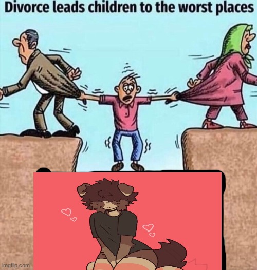 Divorce leads children to the worst places | image tagged in divorce leads children to the worst places | made w/ Imgflip meme maker