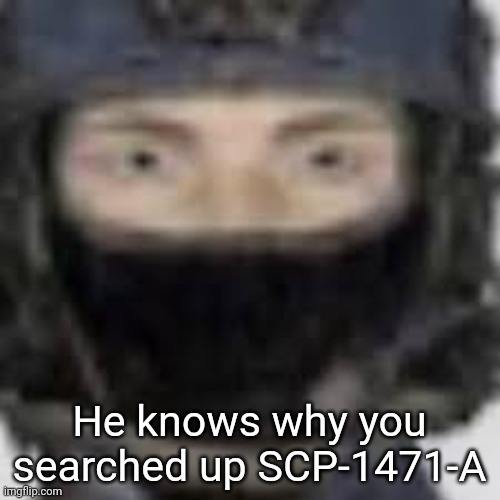 15 upvotes and I goes into the furries stream | He knows why you searched up SCP-1471-A | image tagged in epsilon-11 staring | made w/ Imgflip meme maker
