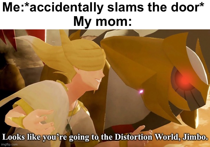 Me:*accidentally slams the door*; My mom: | image tagged in looks like you re going to the shadow realm jimbo but volo | made w/ Imgflip meme maker