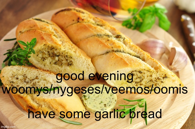 garlic barlic | good evening woomys/nygeses/veemos/oomis; have some garlic bread | image tagged in garlic bread,splatoon,splatoon 2,splatoon 3 | made w/ Imgflip meme maker