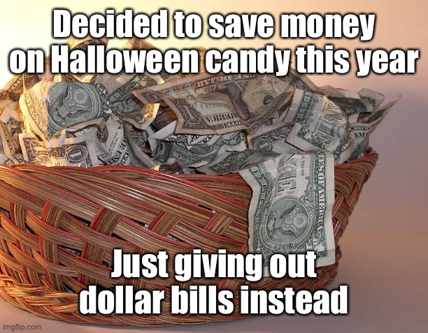 Decided to save money on Halloween candy this year Just giving out dollar bills instead | made w/ Imgflip meme maker