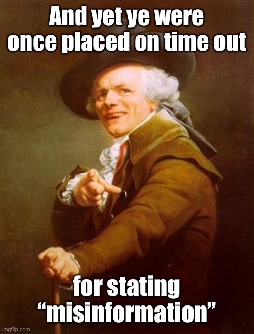 ye olde englishman | And yet ye were once placed on time out for stating “misinformation” | image tagged in ye olde englishman | made w/ Imgflip meme maker