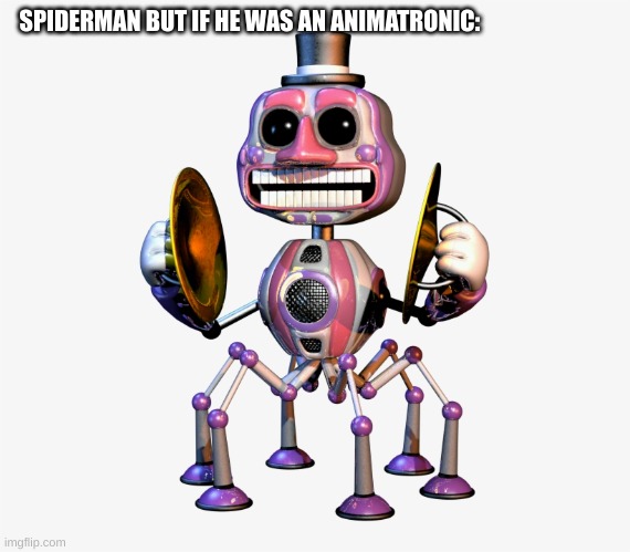 i should be in bed i have school tomorrow- | SPIDERMAN BUT IF HE WAS AN ANIMATRONIC: | image tagged in music man | made w/ Imgflip meme maker