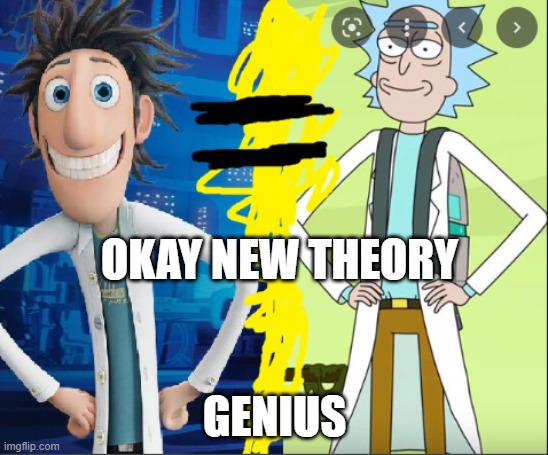 new THEORY? | OKAY NEW THEORY; GENIUS | image tagged in rick and morty,who reads these | made w/ Imgflip meme maker