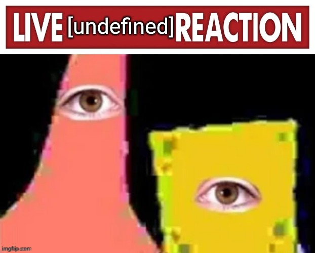 [undefined] | image tagged in live x reaction,undefined | made w/ Imgflip meme maker