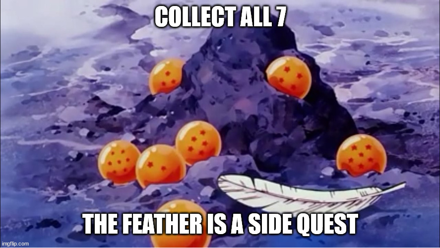 Quest log for the Completionist |  COLLECT ALL 7; THE FEATHER IS A SIDE QUEST | image tagged in dbz,dragon ball z,dragon ball,memes | made w/ Imgflip meme maker