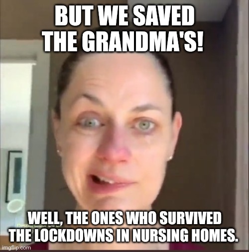 BUT WE SAVED THE GRANDMA'S! WELL, THE ONES WHO SURVIVED THE LOCKDOWNS IN NURSING HOMES. | made w/ Imgflip meme maker