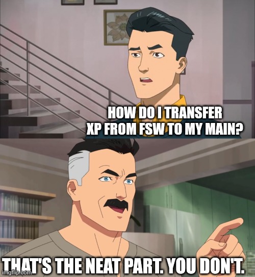 RS FSW xp | HOW DO I TRANSFER XP FROM FSW TO MY MAIN? THAT'S THE NEAT PART. YOU DON'T. | image tagged in that's the neat part you don't | made w/ Imgflip meme maker