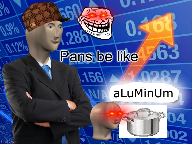 Pans | Pans be like; aLuMinUm | image tagged in empty stonks | made w/ Imgflip meme maker