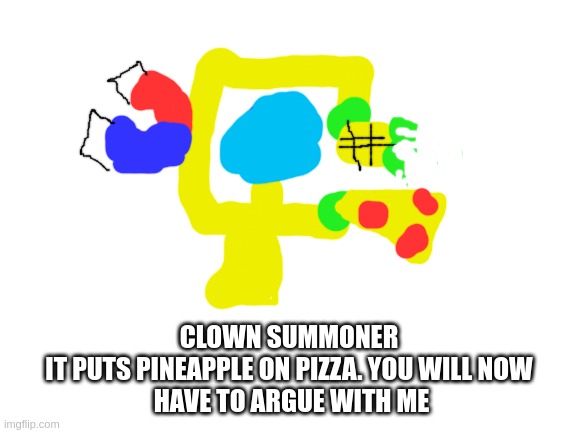 clown summoner | CLOWN SUMMONER
IT PUTS PINEAPPLE ON PIZZA. YOU WILL NOW
 HAVE TO ARGUE WITH ME | made w/ Imgflip meme maker