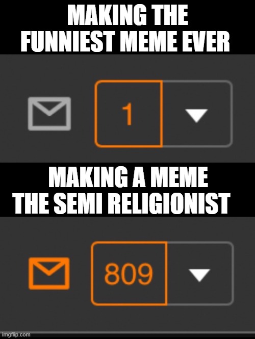 1 notification vs. 809 notifications with message | MAKING THE FUNNIEST MEME EVER; MAKING A MEME THE SEMI RELIGIONIST | image tagged in 1 notification vs 809 notifications with message | made w/ Imgflip meme maker