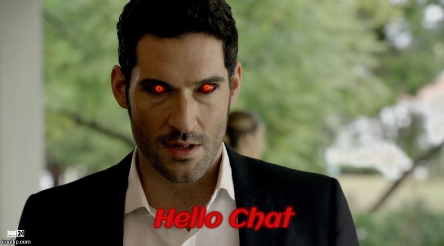 Lucifer devil eyes | Hello Chat | image tagged in lucifer devil eyes | made w/ Imgflip meme maker