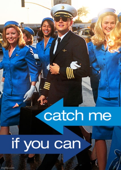 Catch Me If You Can | image tagged in catch me if you can | made w/ Imgflip meme maker