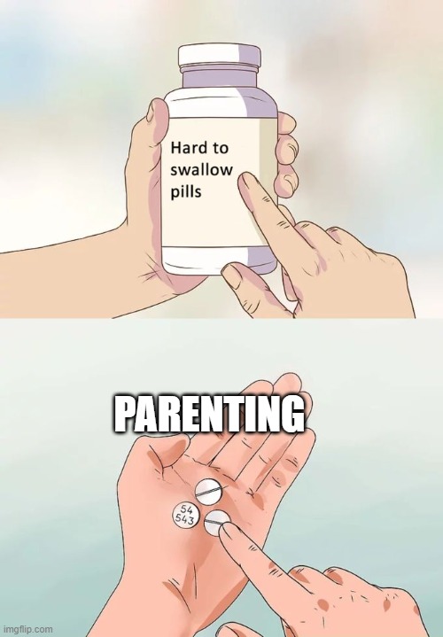 Life is crazyyyyy | PARENTING | image tagged in memes,hard to swallow pills | made w/ Imgflip meme maker