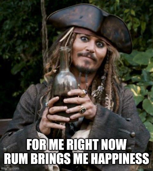 Jack Sparrow With Rum | FOR ME RIGHT NOW
RUM BRINGS ME HAPPINESS | image tagged in jack sparrow with rum | made w/ Imgflip meme maker