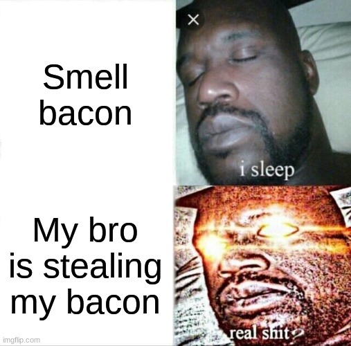 Bacon... | Smell bacon; My bro is stealing my bacon | image tagged in memes,sleeping shaq | made w/ Imgflip meme maker