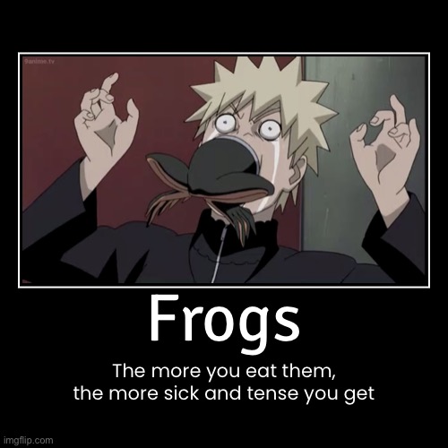 Frogs…don’t eat | image tagged in funny,demotivationals,frog,memes,naruto,naruto shippuden | made w/ Imgflip demotivational maker