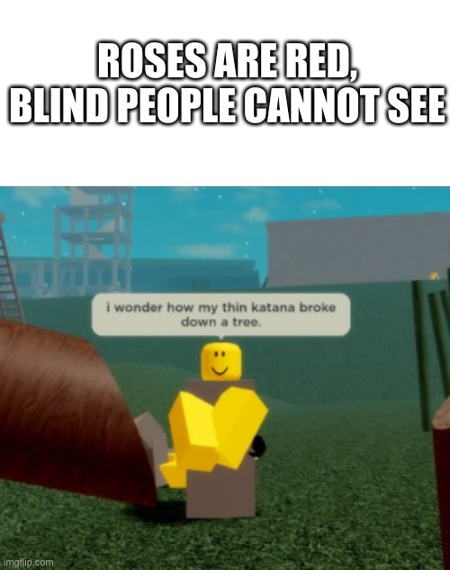hmmmm... | ROSES ARE RED,
BLIND PEOPLE CANNOT SEE | made w/ Imgflip meme maker