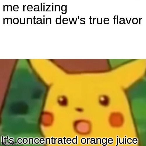 most people do not know this |  me realizing mountain dew's true flavor; It's concentrated orange juice | image tagged in memes,surprised pikachu,mountain dew,soda,drinks,orange juice | made w/ Imgflip meme maker