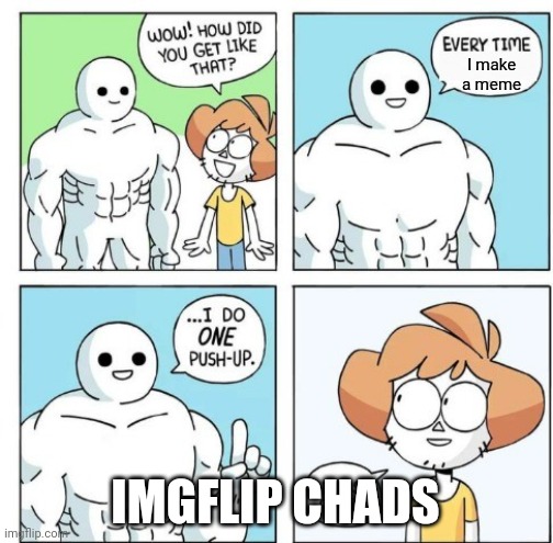 How to be stronk | I make a meme; IMGFLIP CHADS | image tagged in i do one push-up,imgflip chads | made w/ Imgflip meme maker