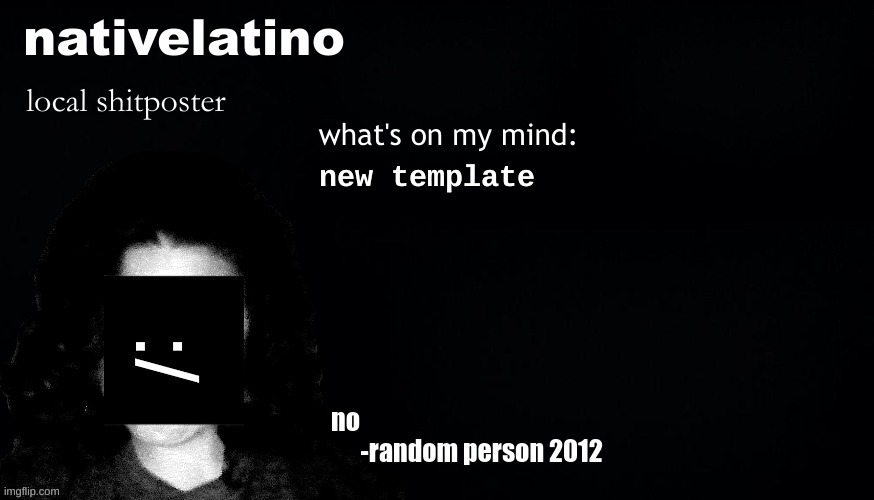 nativelatino template | new template | image tagged in nativelatino template | made w/ Imgflip meme maker