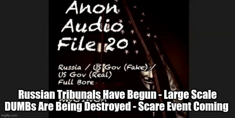 Russian Tribunals Have Begun - Large Scale DUMBs Are Being Destroyed - Scare Event Coming  (Video)