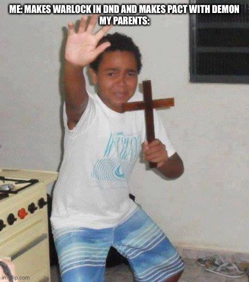 Satanic panic all over again |  ME: MAKES WARLOCK IN DND AND MAKES PACT WITH DEMON
MY PARENTS: | image tagged in kid with cross | made w/ Imgflip meme maker