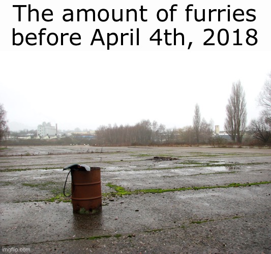 Furry slander | The amount of furries before April 4th, 2018 | made w/ Imgflip meme maker