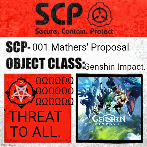 Was discovered in mid west Detroit, therefore named Mathers proposal | 001 Mathers' Proposal; Genshin Impact. ΩΩΩΩΩΩ
ΩΩΩΩΩΩ
ΩΩΩΩΩΩ; THREAT TO ALL. | image tagged in scp label template keter,genshin,genshin impact,scp,scp meme,scp label template safe | made w/ Imgflip meme maker