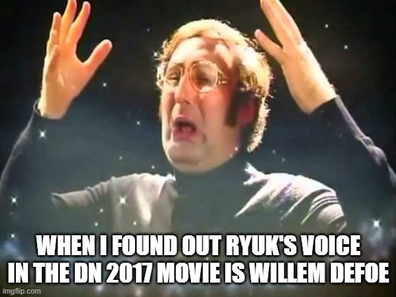 I didn't know | WHEN I FOUND OUT RYUK'S VOICE IN THE DN 2017 MOVIE IS WILLEM DEFOE | image tagged in mind blown | made w/ Imgflip meme maker