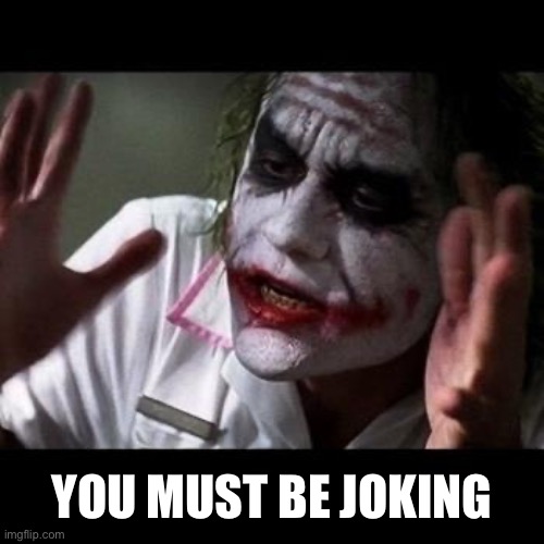 Jocker | YOU MUST BE JOKING | image tagged in jocker | made w/ Imgflip meme maker