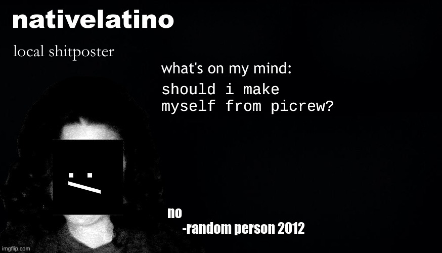 nativelatino template | should i make myself from picrew? | image tagged in nativelatino template | made w/ Imgflip meme maker