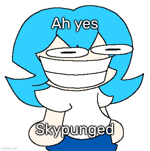 Redrawn Skypunged | Ah yes; Skypunged | image tagged in redrawn skypunged,idk,stuff,s o u p,carck | made w/ Imgflip meme maker