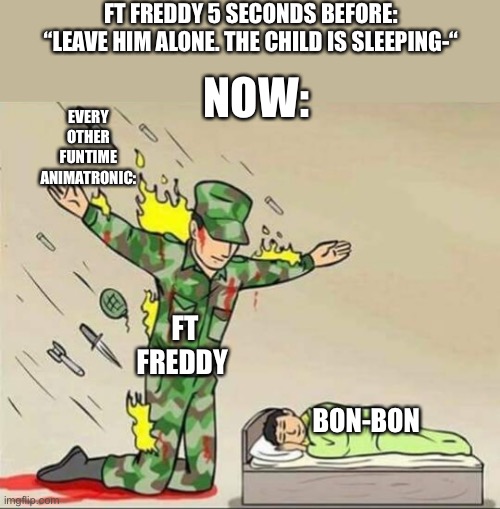 ThE cHiLd Is SlEePiNg- | FT FREDDY 5 SECONDS BEFORE: “LEAVE HIM ALONE. THE CHILD IS SLEEPING-“; EVERY OTHER FUNTIME ANIMATRONIC:; NOW:; FT FREDDY; BON-BON | image tagged in funtime freddy,protection,for,bonnie,hand,puppet | made w/ Imgflip meme maker