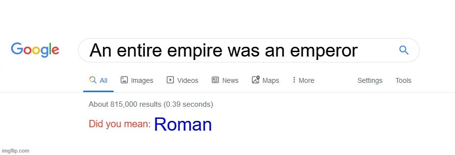 What does this empire do, Roman? It's an emperor | An entire empire was an emperor; Roman | image tagged in did you mean,memes | made w/ Imgflip meme maker