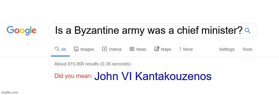 An entire army has John VI Kantakouzenos is a Byzantine army | Is a Byzantine army was a chief minister? John VI Kantakouzenos | image tagged in did you mean,memes | made w/ Imgflip meme maker