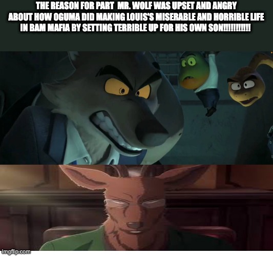 THE REASON FOR PART  MR. WOLF WAS UPSET AND ANGRY ABOUT HOW OGUMA DID MAKING LOUIS'S MISERABLE AND HORRIBLE LIFE IN BAM MAFIA BY SETTING TERRIBLE UP FOR HIS OWN SON!!!!!!!!!!! | image tagged in x x everywhere | made w/ Imgflip meme maker