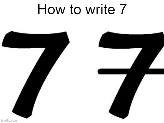 Seven | How to write 7 | image tagged in 7,memes,fun,numbers | made w/ Imgflip meme maker