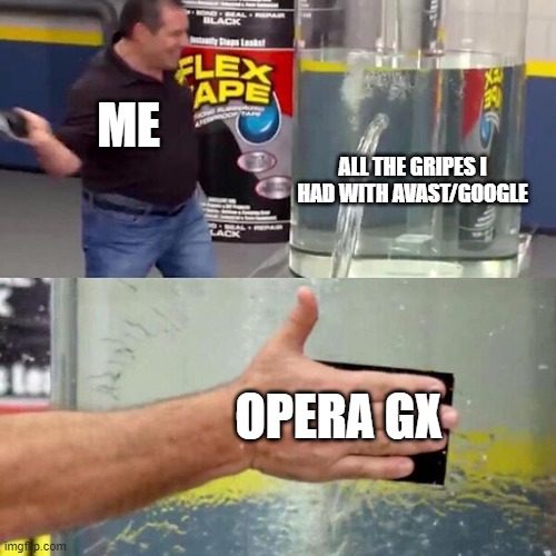 i can relate | ME; ALL THE GRIPES I HAD WITH AVAST/GOOGLE; OPERA GX | image tagged in phil swift slapping on flex tape | made w/ Imgflip meme maker