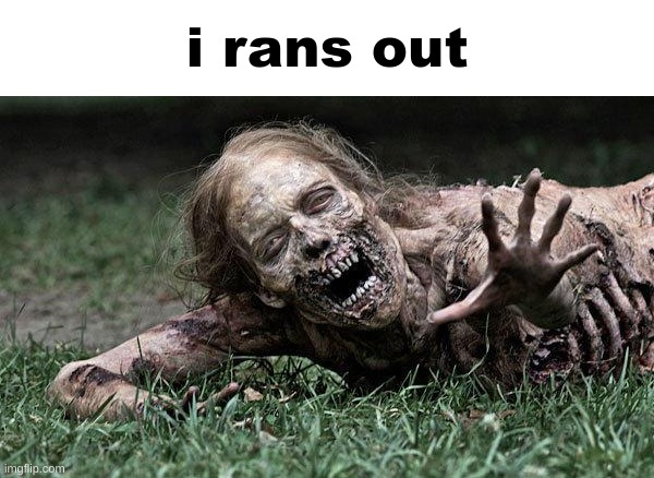Walking Dead Zombie | i rans out | image tagged in walking dead zombie | made w/ Imgflip meme maker
