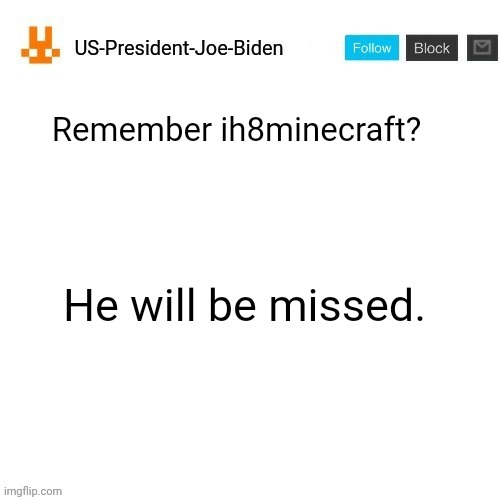 US-President-Joe-Biden announcement template orange bunny icon | Remember ih8minecraft? He will be missed. | image tagged in us-president-joe-biden announcement template orange bunny icon | made w/ Imgflip meme maker