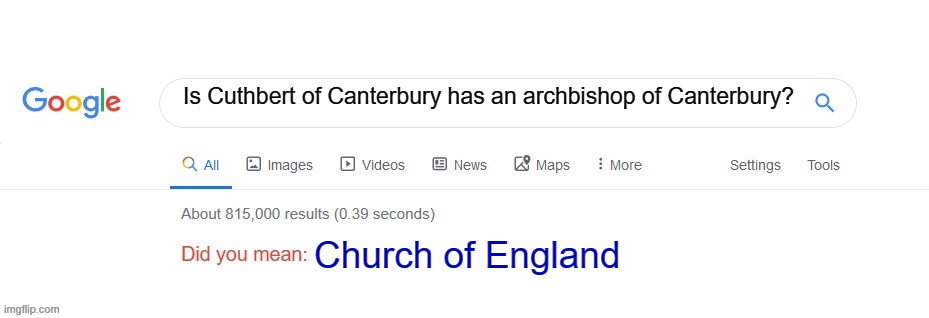 What do you mean that Church of England? | Is Cuthbert of Canterbury has an archbishop of Canterbury? Church of England | image tagged in did you mean,memes | made w/ Imgflip meme maker