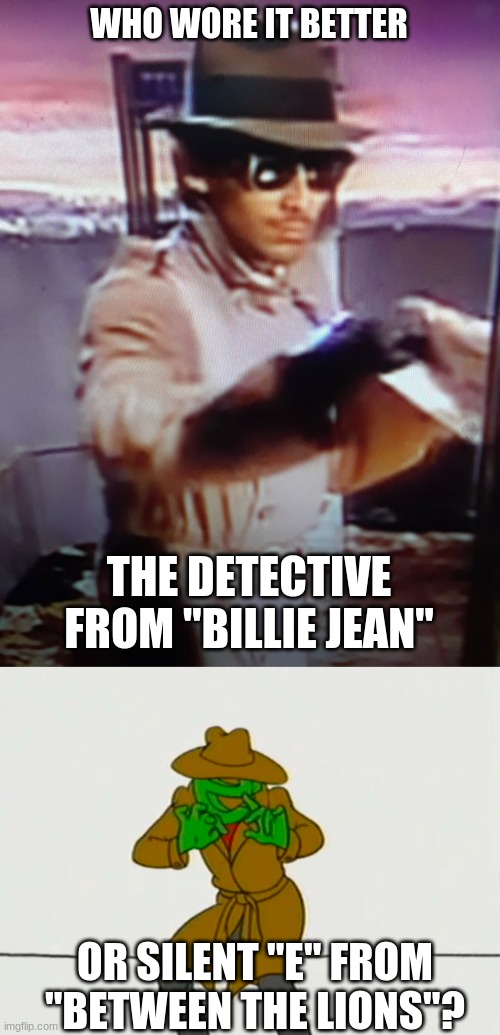 Who Wore It Better Wednesday #130 - Trench coats and hats | WHO WORE IT BETTER; THE DETECTIVE FROM "BILLIE JEAN"; OR SILENT "E" FROM "BETWEEN THE LIONS"? | image tagged in memes,who wore it better,billie jean,between the lions,michael jackson,pbs kids | made w/ Imgflip meme maker