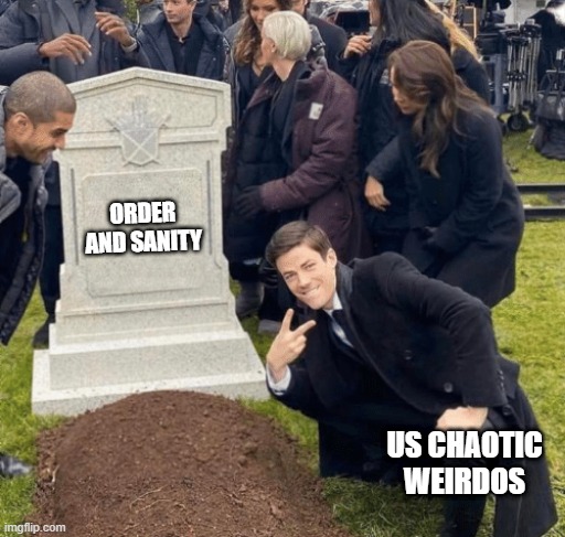 Grant Gustin over grave | ORDER AND SANITY; US CHAOTIC WEIRDOS | image tagged in grant gustin over grave | made w/ Imgflip meme maker