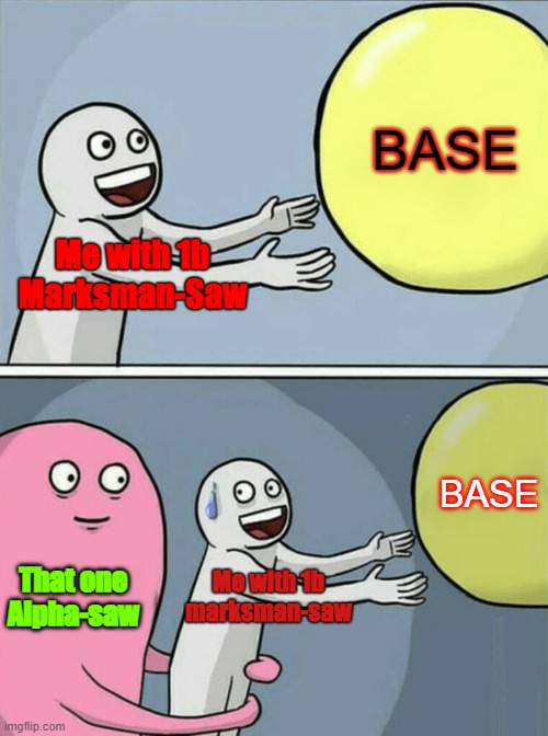 Running Away Balloon Meme | BASE; Me with 1b Marksman-Saw; BASE; That one Alpha-saw; Me with 1b marksman-saw | image tagged in memes,running away balloon | made w/ Imgflip meme maker