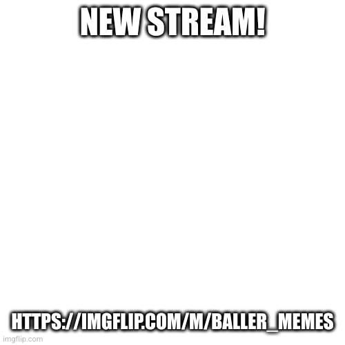 Star_Butterfly StreamLink: https://imgflip.com/m/Star_Butterfly | NEW STREAM! HTTPS://IMGFLIP.COM/M/BALLER_MEMES | image tagged in memes,blank transparent square | made w/ Imgflip meme maker