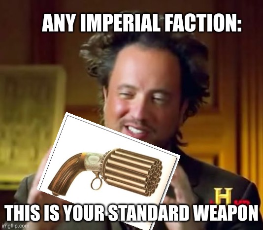 Ancient Aliens | ANY IMPERIAL FACTION:; THIS IS YOUR STANDARD WEAPON | image tagged in memes,ancient aliens | made w/ Imgflip meme maker