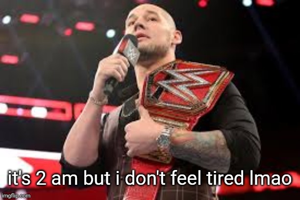 Baron Corbin | it's 2 am but i don't feel tired lmao | image tagged in baron corbin | made w/ Imgflip meme maker