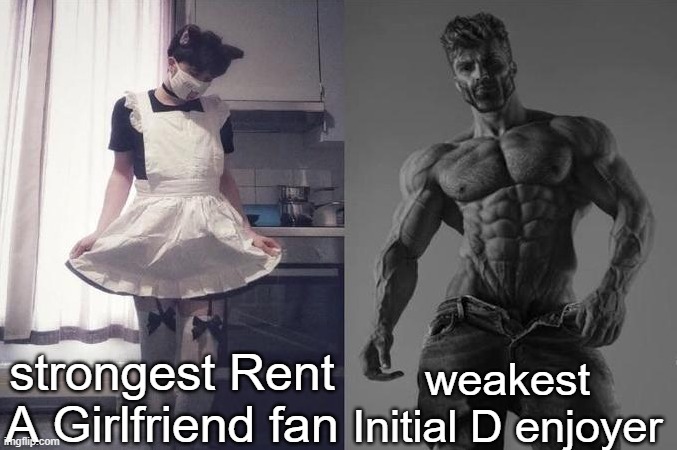 Rent A Girlfriend is mid | strongest Rent A Girlfriend fan; weakest Initial D enjoyer | image tagged in strongest fan vs weakest fan | made w/ Imgflip meme maker