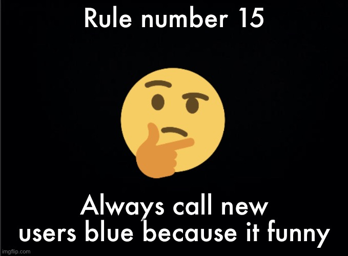 Thinking emoji | Rule number 15; Always call new users blue because it funny | image tagged in thinking emoji | made w/ Imgflip meme maker